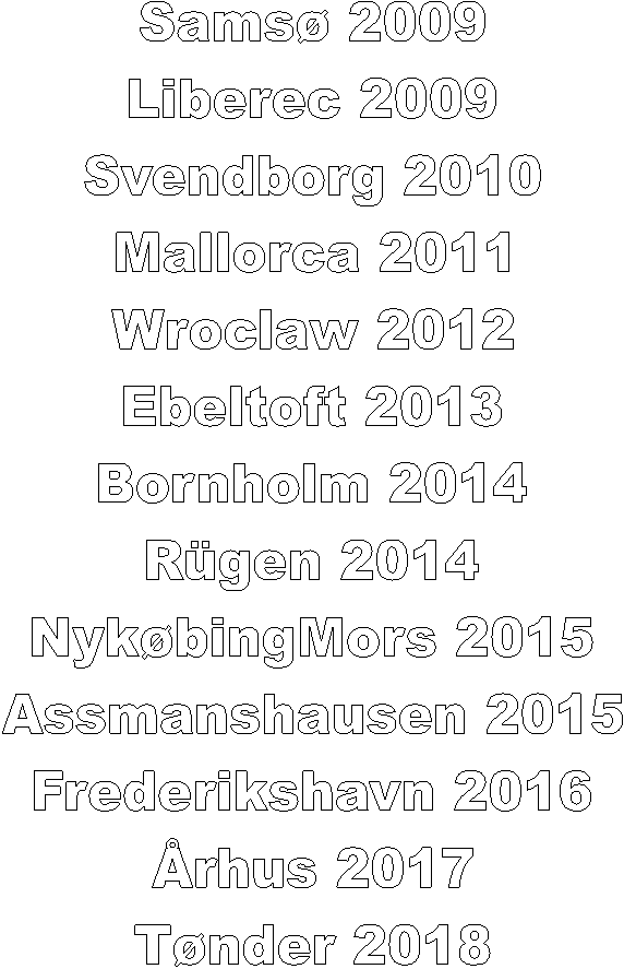 Sams 2009
Liberec 2009
Svendborg 2010
Mallorca 2011
Wroclaw 2012
Ebeltoft 2013
Bornholm 2014
Rgen 2014
NykbingMors 2015
Assmanshausen 2015
Frederikshavn 2016
rhus 2017
Tnder 2018